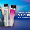 Choosing the Perfect Vape Kits for Beginners